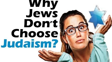 WHY JEWS DON'T CHOOSE JUDAISM? 
