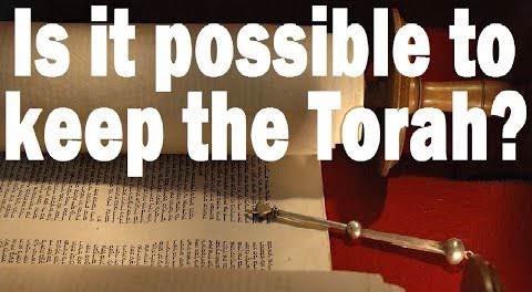 IS IT POSSIBLE TO KEEP THE TORAH?