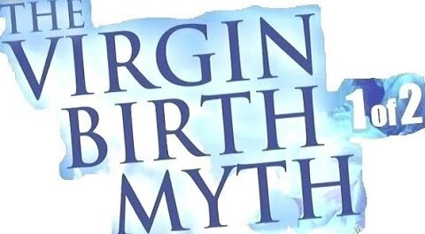 THE VIRGIN BIRTH MYTH 