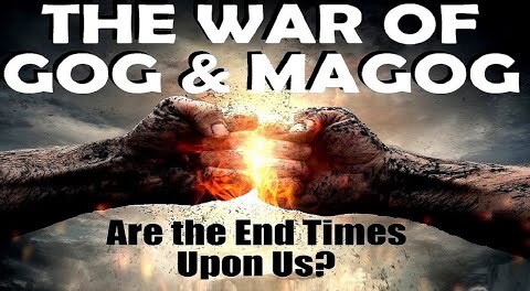 THE WAR OF GOG & MAGOG: Are the End of Days End Times Upon Us?