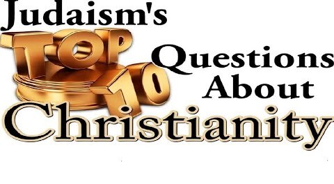 Judaism's Top Ten Questions About Christianity